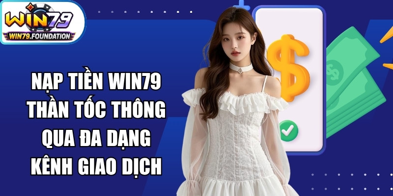 Win79 ⭐️ Trang Chủ Game Bài Đổi Thưởng Win79.com Tặng 79K 23 Nạp tiền Win79 thần tốc thông qua đa dạng kênh giao dịch